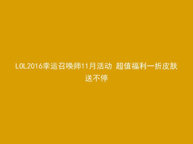 LOL2016幸运召唤师11月活动 超值福利一折皮肤送不停