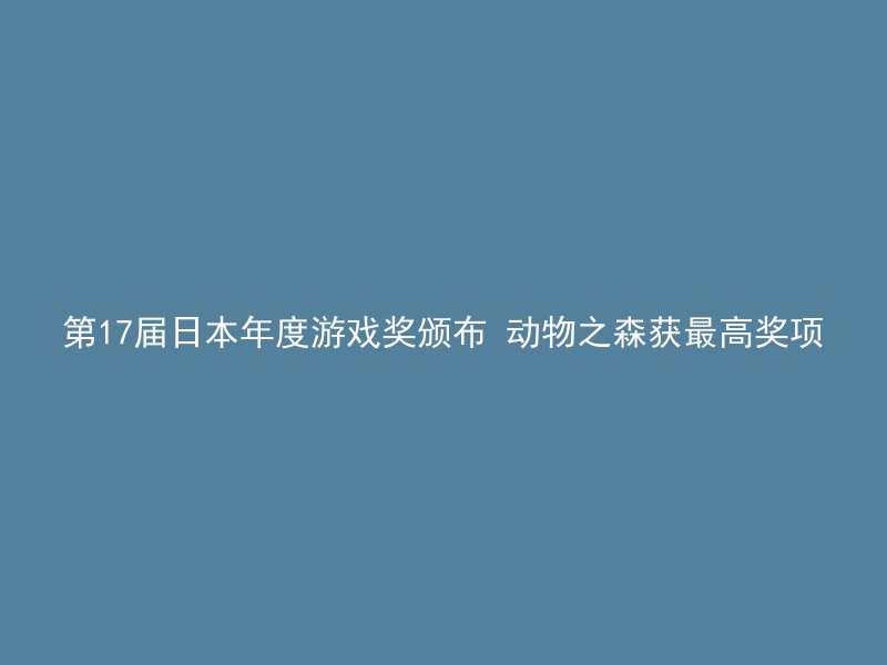 第17届日本年度游戏奖颁布 动物之森获最高奖项