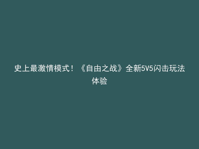 史上最激情模式！《自由之战》全新5V5闪击玩法体验