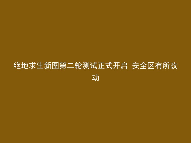 绝地求生新图第二轮测试正式开启 安全区有所改动