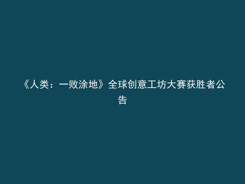 《人类：一败涂地》全球创意工坊大赛获胜者公告