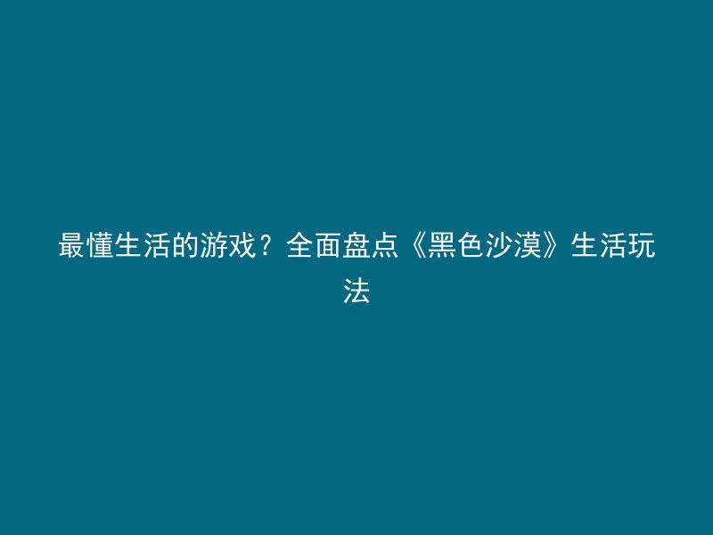 最懂生活的游戏？全面盘点《黑色沙漠》生活玩法