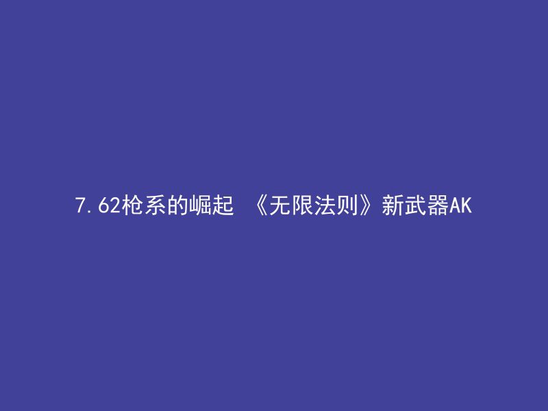 7.62枪系的崛起 《无限法则》新武器AK