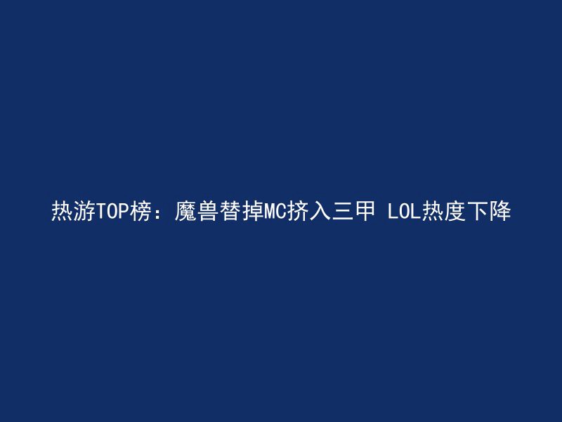 热游TOP榜：魔兽替掉MC挤入三甲 LOL热度下降