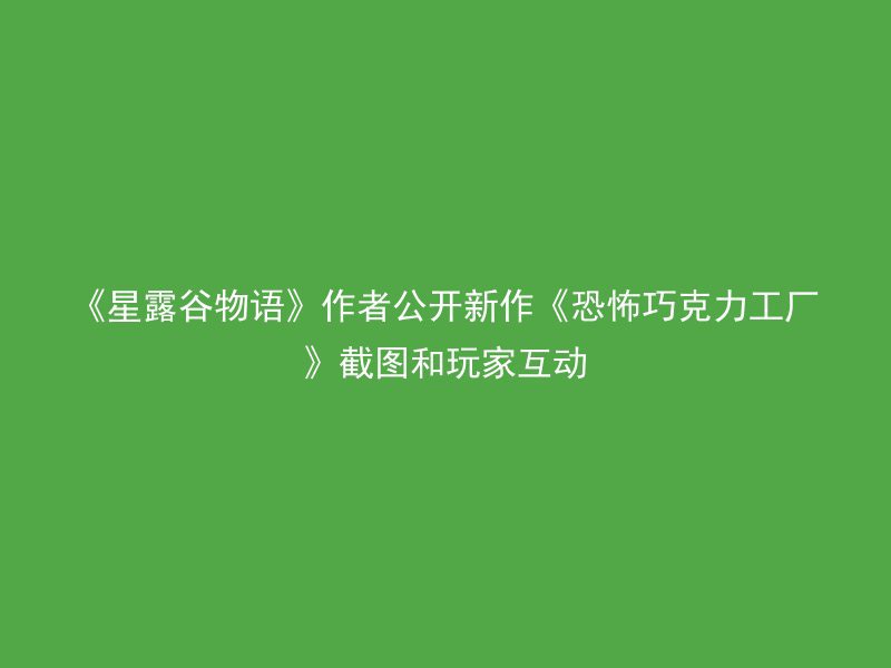 《星露谷物语》作者公开新作《恐怖巧克力工厂》截图和玩家互动