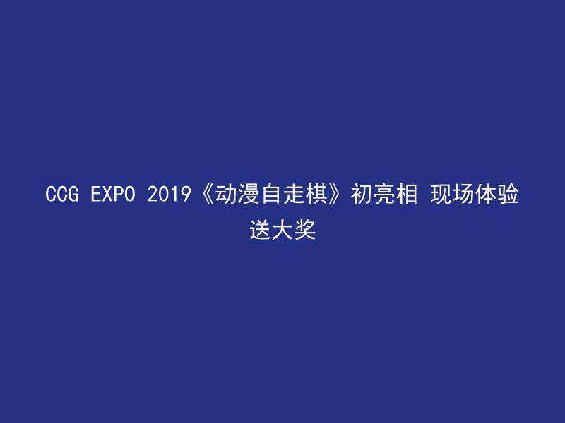 CCG EXPO 2019《动漫自走棋》初亮相 现场体验送大奖