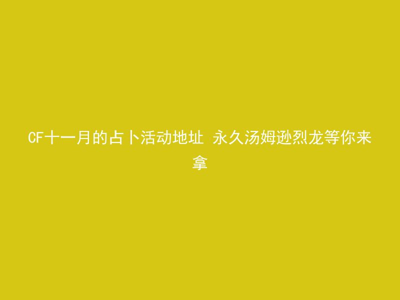 CF十一月的占卜活动地址 永久汤姆逊烈龙等你来拿