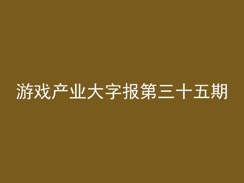 游戏产业大字报第三十五期