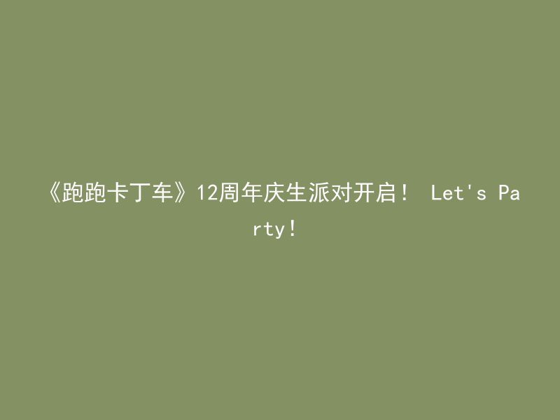 《跑跑卡丁车》12周年庆生派对开启！ Let's Party！