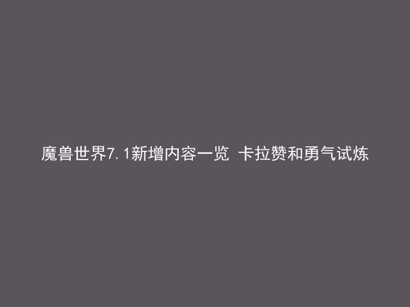 魔兽世界7.1新增内容一览 卡拉赞和勇气试炼