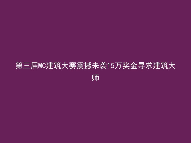 第三届MC建筑大赛震撼来袭15万奖金寻求建筑大师