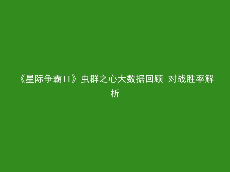 《星际争霸II》虫群之心大数据回顾 对战胜率解析