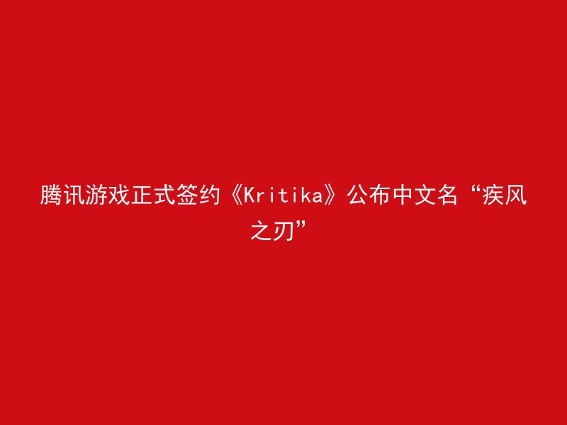 腾讯游戏正式签约《Kritika》公布中文名“疾风之刃”