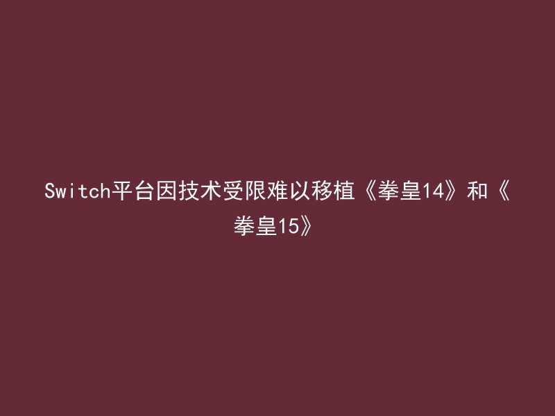 Switch平台因技术受限难以移植《拳皇14》和《拳皇15》