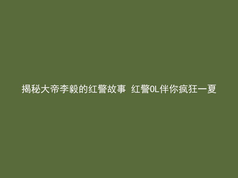 揭秘大帝李毅的红警故事 红警OL伴你疯狂一夏