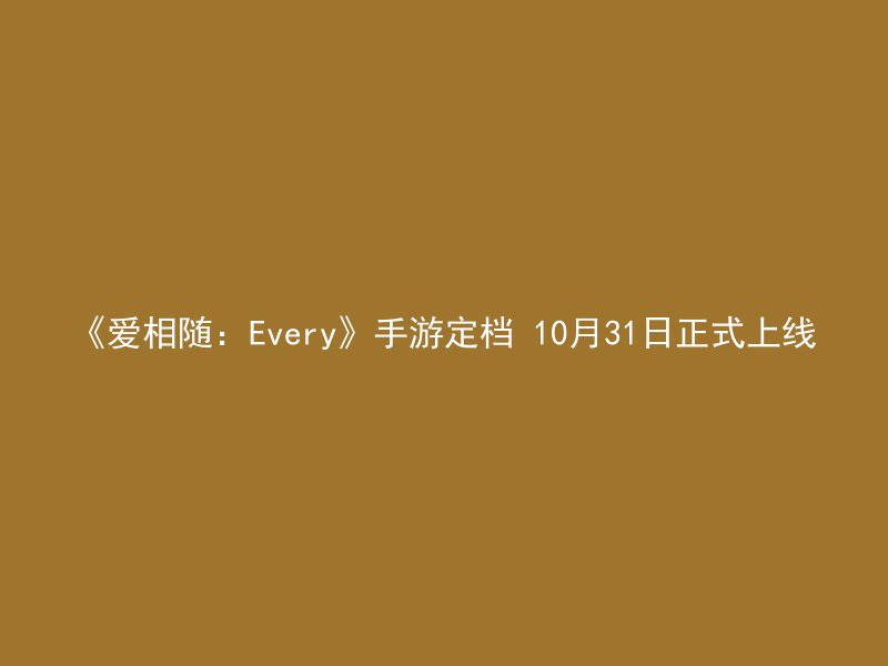 《爱相随：Every》手游定档 10月31日正式上线