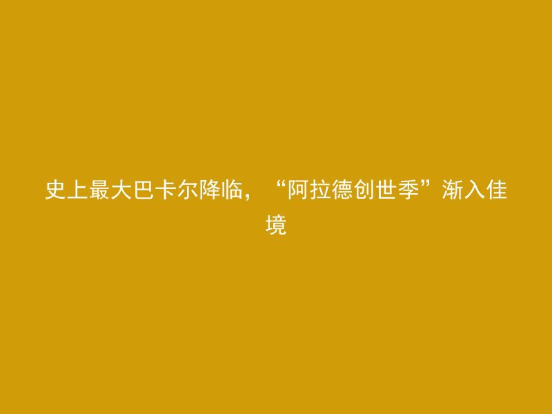 史上最大巴卡尔降临，“阿拉德创世季”渐入佳境