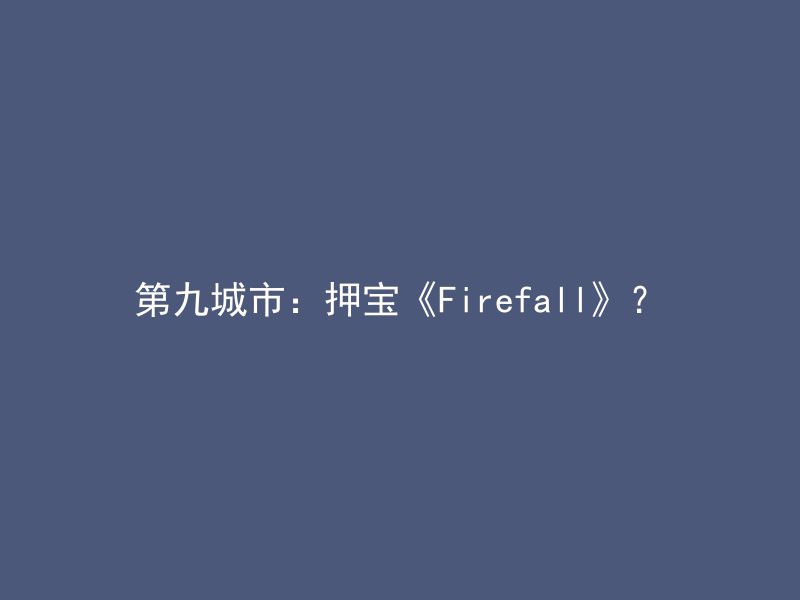 第九城市：押宝《Firefall》？