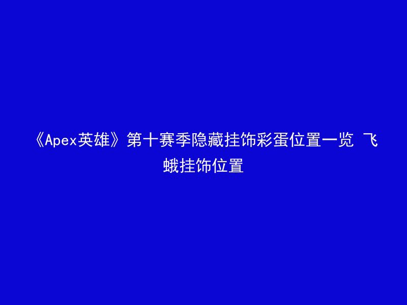 《Apex英雄》第十赛季隐藏挂饰彩蛋位置一览 飞蛾挂饰位置