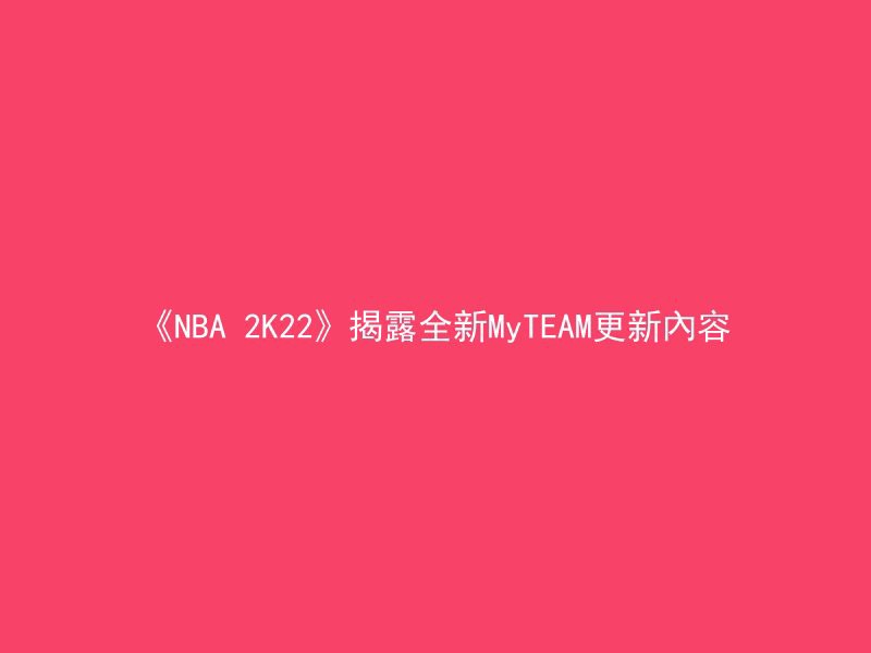 《NBA 2K22》揭露全新MyTEAM更新內容