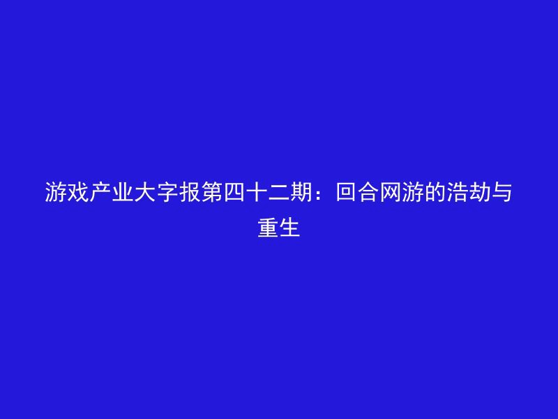 游戏产业大字报第四十二期：回合网游的浩劫与重生