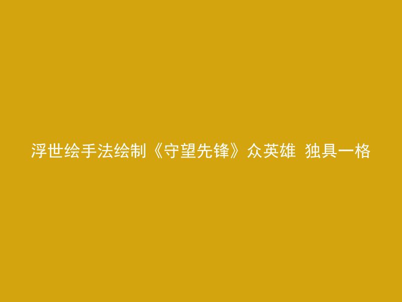 浮世绘手法绘制《守望先锋》众英雄 独具一格