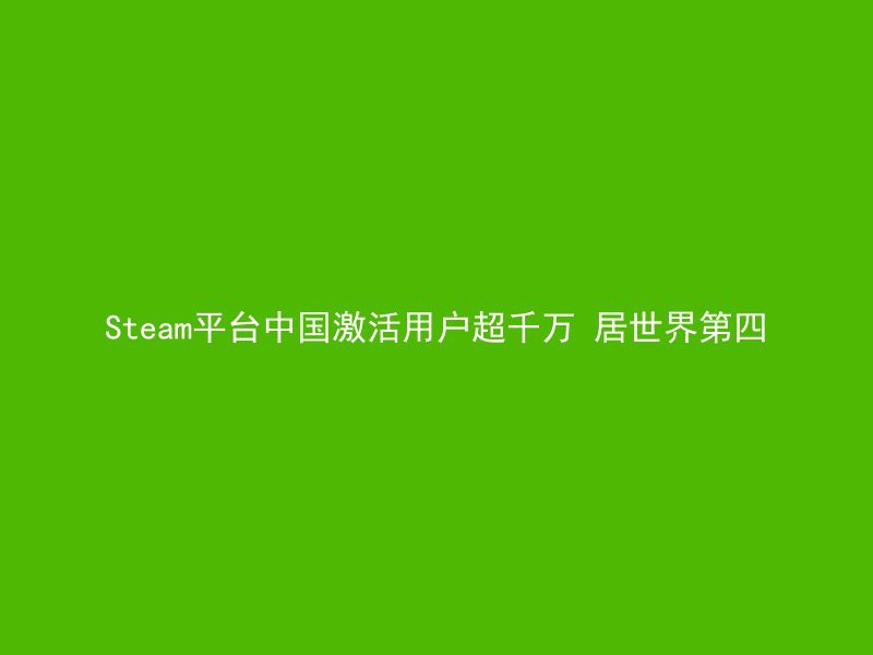 Steam平台中国激活用户超千万 居世界第四