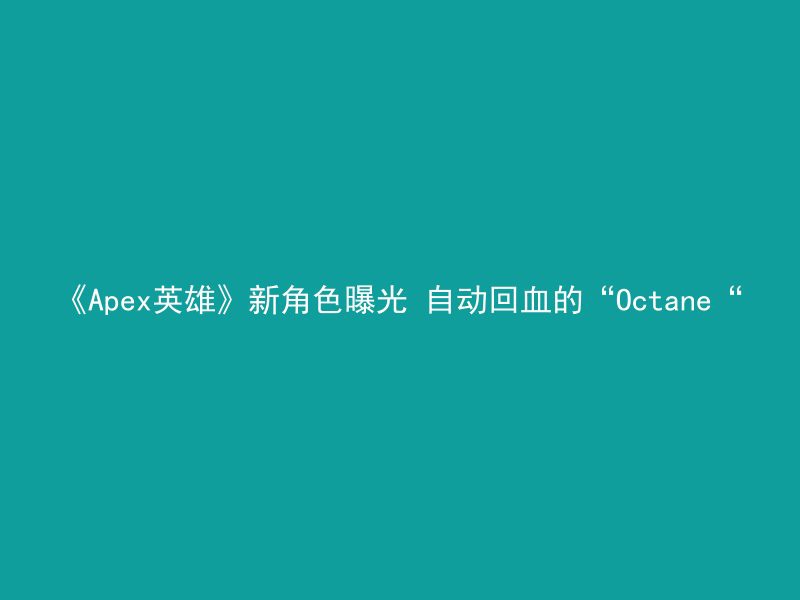 《Apex英雄》新角色曝光 自动回血的“Octane“