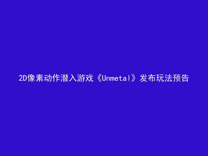 2D像素动作潜入游戏《Unmetal》发布玩法预告