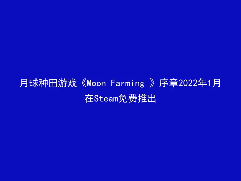 月球种田游戏《Moon Farming 》序章2022年1月在Steam免费推出