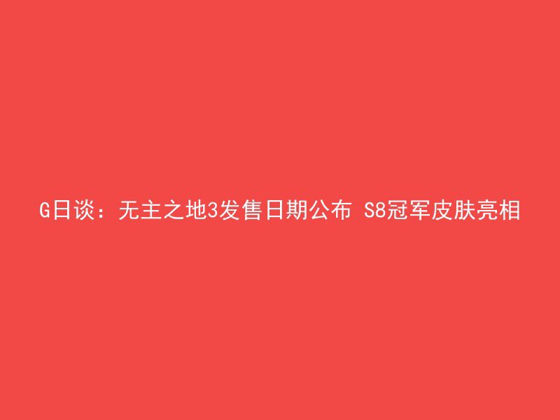 G日谈：无主之地3发售日期公布 S8冠军皮肤亮相