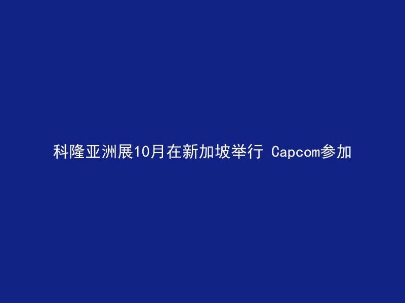 科隆亚洲展10月在新加坡举行 Capcom参加