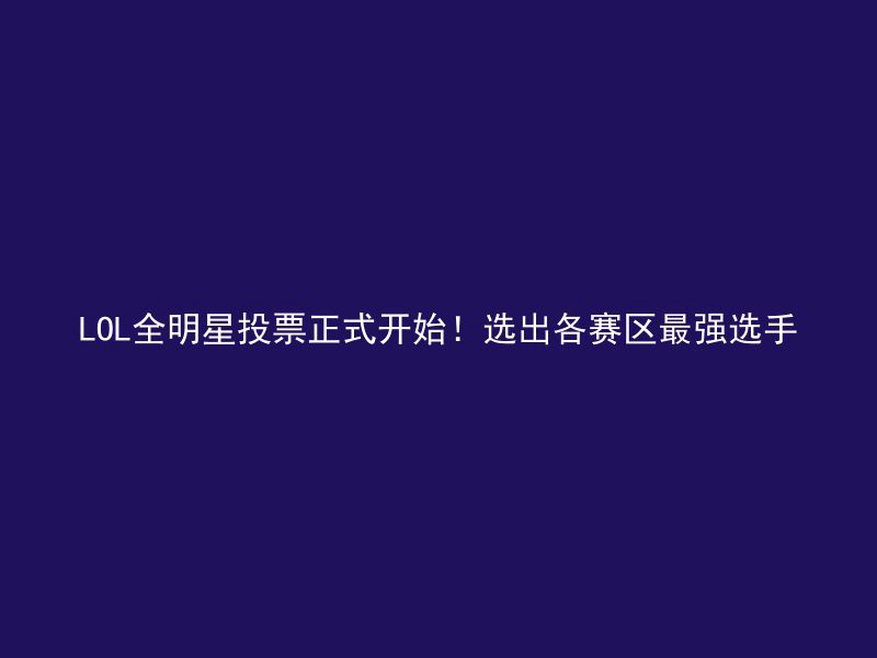 LOL全明星投票正式开始！选出各赛区最强选手