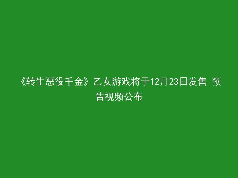 《转生恶役千金》乙女游戏将于12月23日发售 预告视频公布