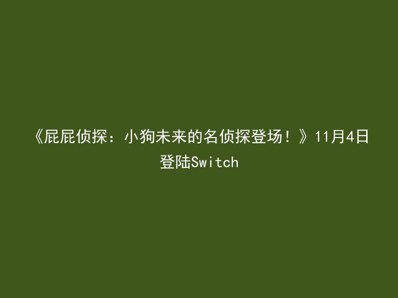 《屁屁侦探：小狗未来的名侦探登场！》11月4日登陆Switch