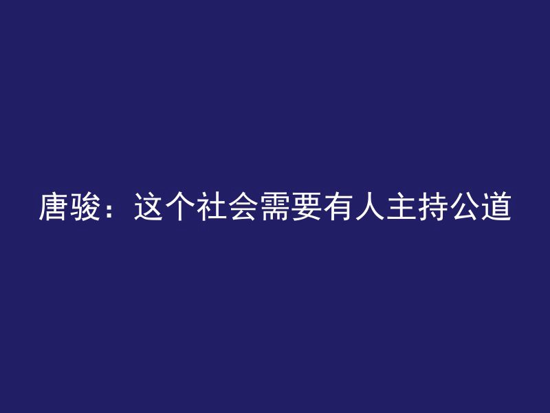 唐骏：这个社会需要有人主持公道