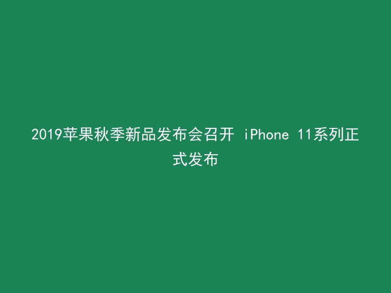 2019苹果秋季新品发布会召开 iPhone 11系列正式发布