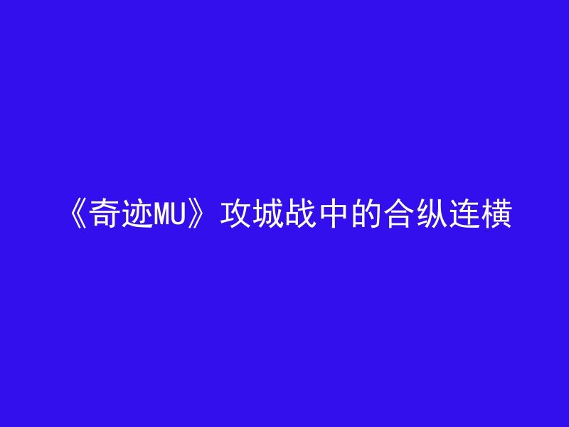 《奇迹MU》攻城战中的合纵连横