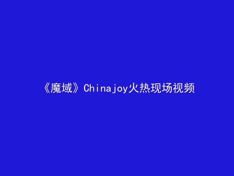 《魔域》Chinajoy火热现场视频