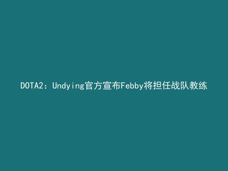 DOTA2：Undying官方宣布Febby将担任战队教练