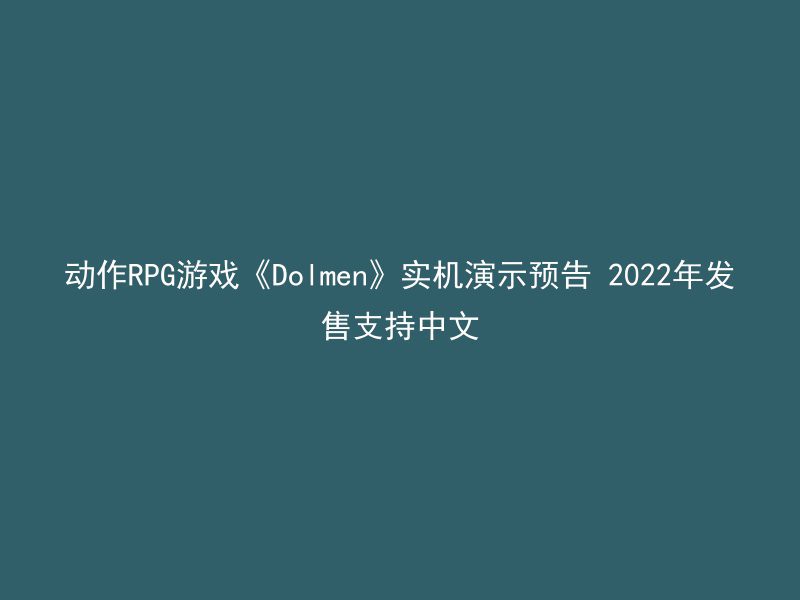 动作RPG游戏《Dolmen》实机演示预告 2022年发售支持中文