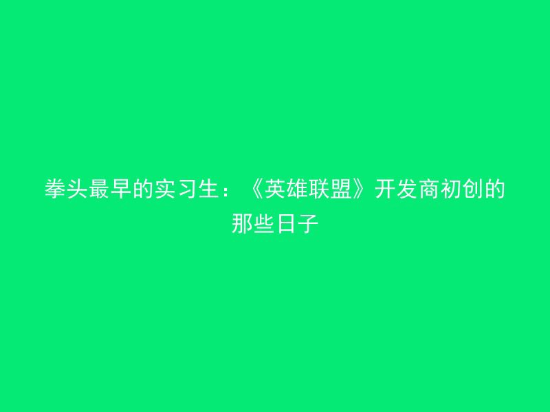 拳头最早的实习生：《英雄联盟》开发商初创的那些日子