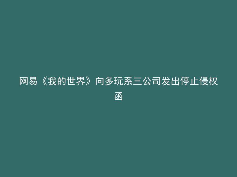 网易《我的世界》向多玩系三公司发出停止侵权函