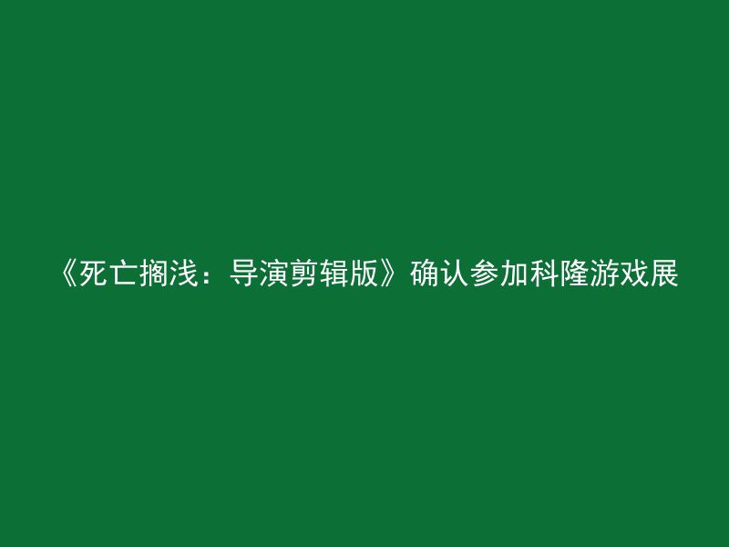 《死亡搁浅：导演剪辑版》确认参加科隆游戏展