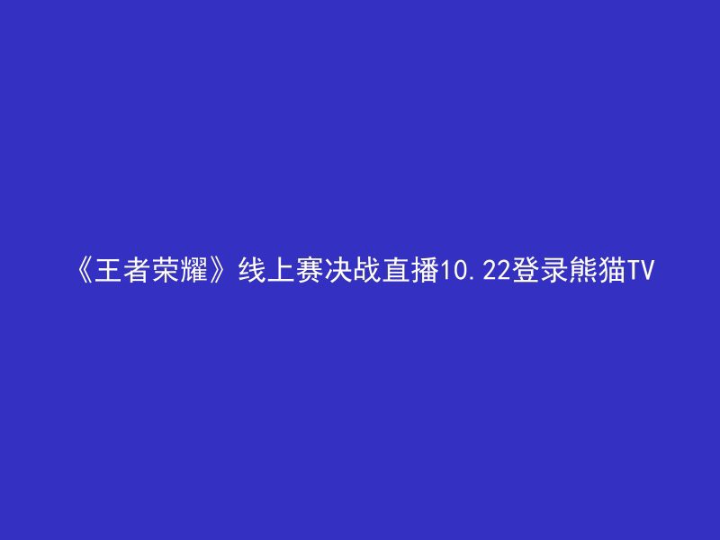 《王者荣耀》线上赛决战直播10.22登录熊猫TV