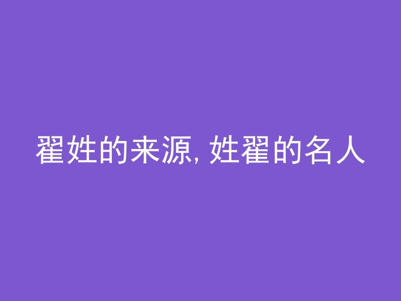 翟姓的来源,姓翟的名人