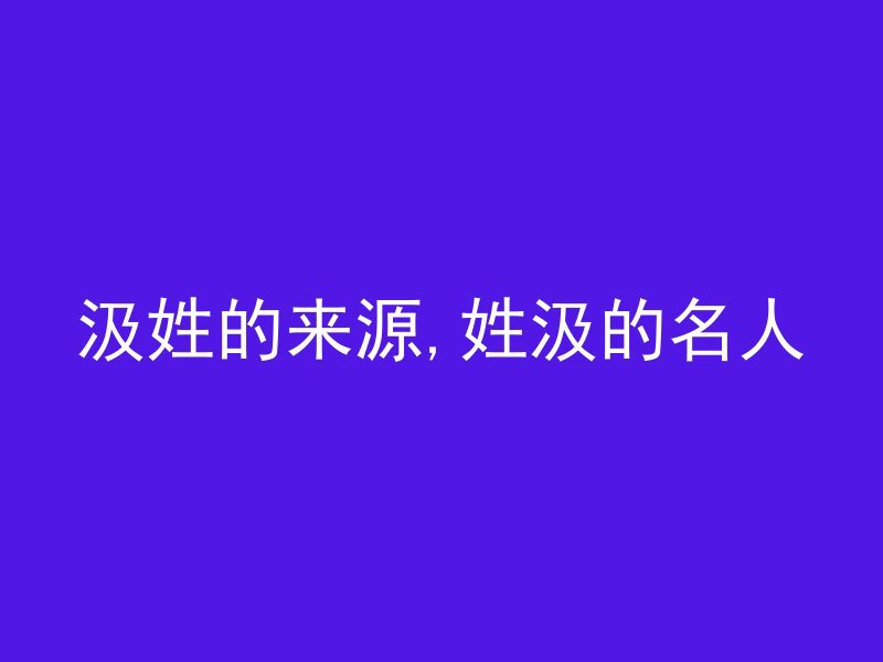 汲姓的来源,姓汲的名人