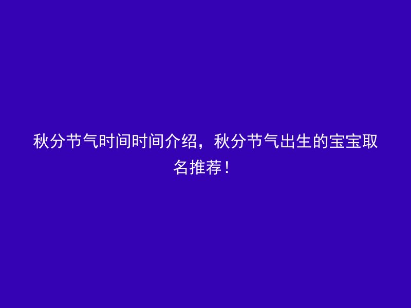 秋分节气时间时间介绍，秋分节气出生的宝宝取名推荐！