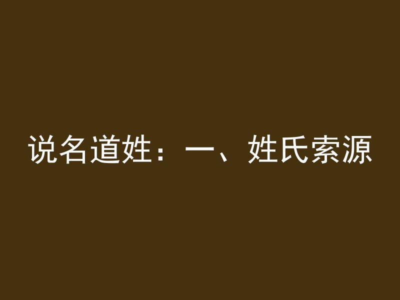 说名道姓：一、姓氏索源