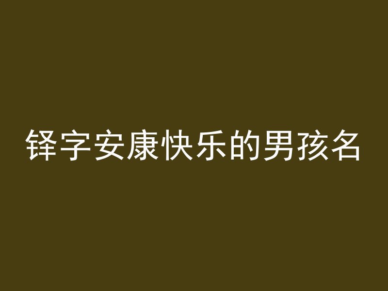 铎字安康快乐的男孩名